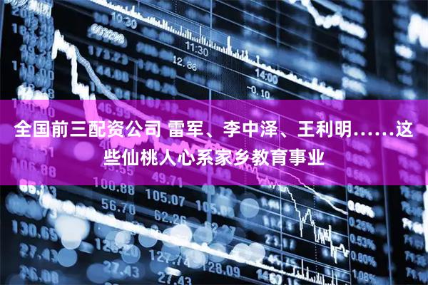 全国前三配资公司 雷军、李中泽、王利明……这些仙桃人心系家乡教育事业