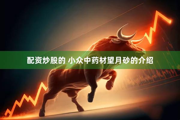配资炒股的 小众中药材望月砂的介绍